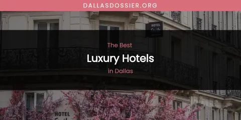 The Absolute Best Luxury Hotels in Dallas